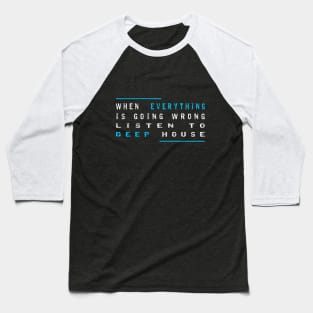 When Everything Is Going Wrong Listen To Deep House (Blue) Baseball T-Shirt